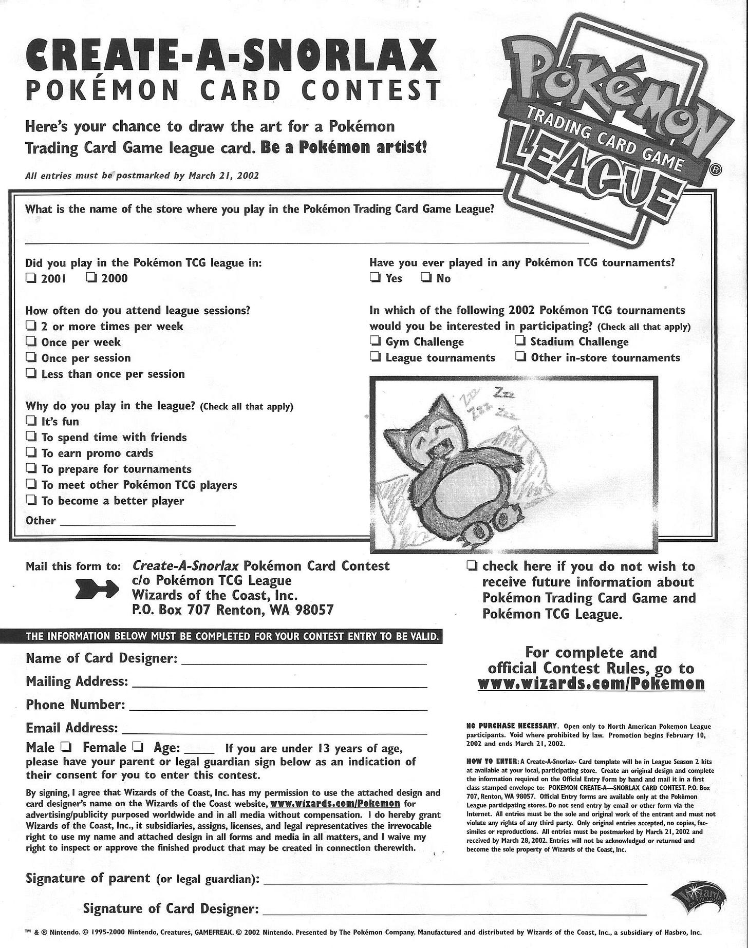 Entry forms for the Create-a-Snorlax Pokémon Card contest were distributed to Leagues across the United States and had to be received by Wizards of the Coast by March 21st 2002 Entry forms for the Create-a-Snorlax Pokémon Card contest were distributed to Leagues across the United States and had to be received by Wizards of the Coast by March 21st 2002