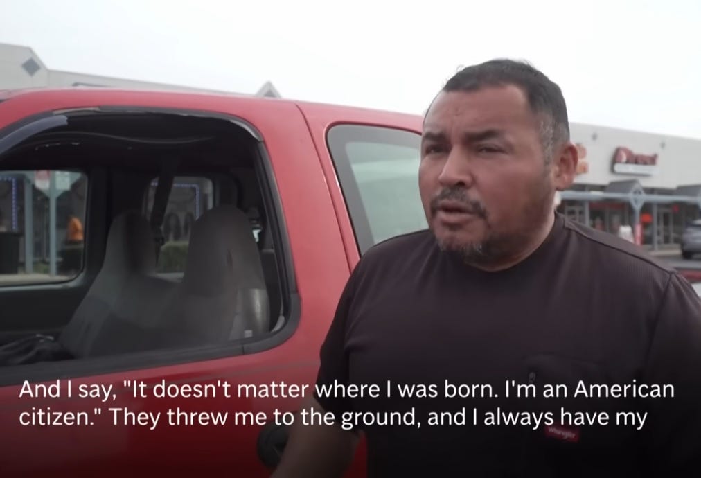 Video screenshot of a middle-aged Hispanic man with bruises on his face, standing next to his red pickup, with debris from its shattered driver's side window just barely visible. Caption reads, 'And I say, it doesn't matter where I was born. I'm an American citizen." They threw me to the ground, and I always have my ...' [captured caption ends; in original AP/NY Post video, the next bit is captioned '...documents with me in my bag. They didn't care. I told them. Many times.']