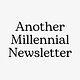 Another Millennial Newsletter