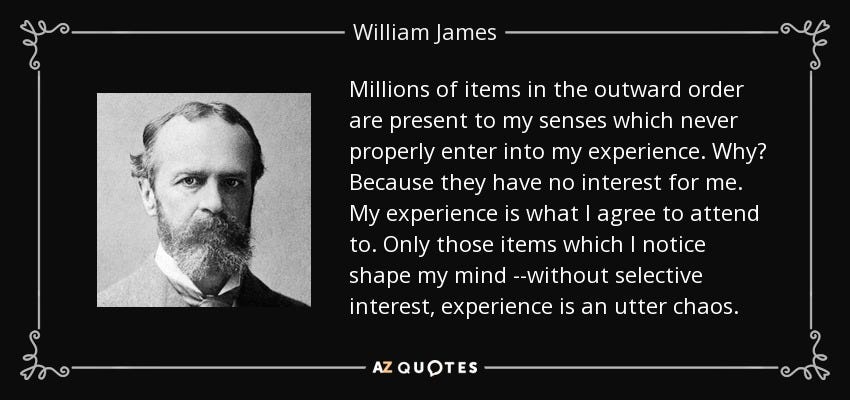 William James quote: Millions of items in the outward order are present to ...