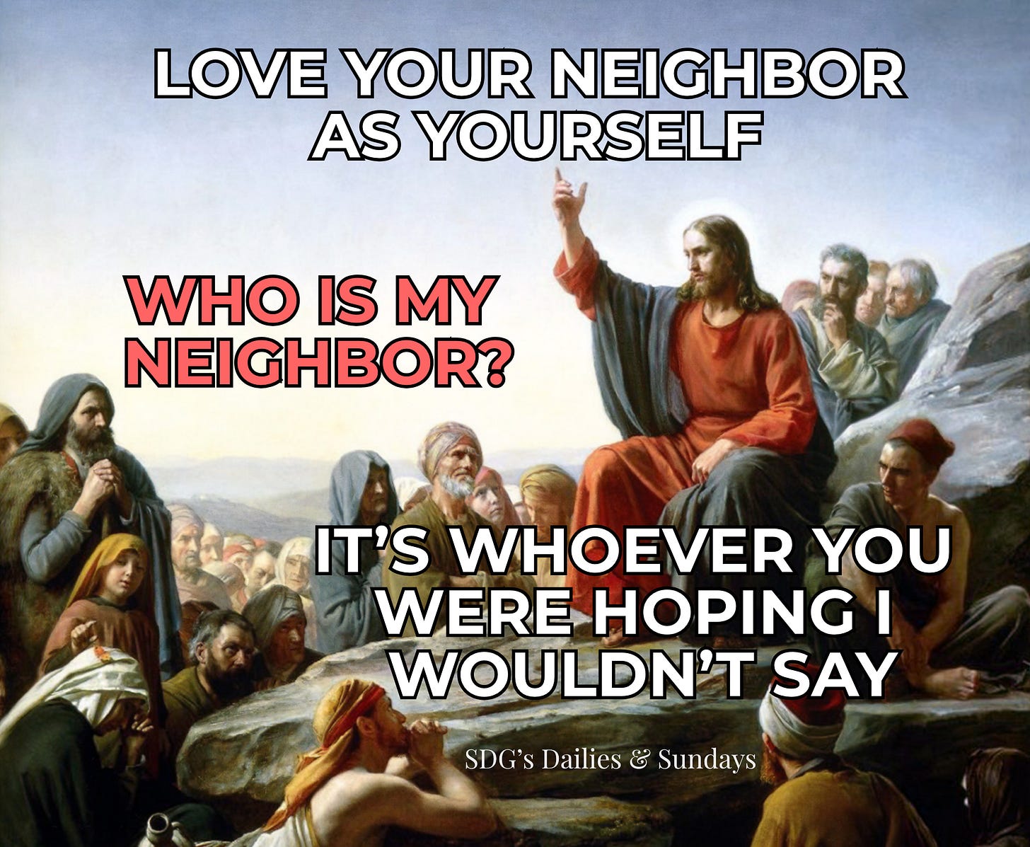 “Love your neighbor as yourself” “Who is my neighbor?” “It’s whoever you were hoping I wouldn’t say” [Made with Kapwing.com]