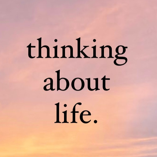 thinking about life.