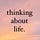 thinking about life.