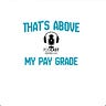 That's Above My Pay Grade