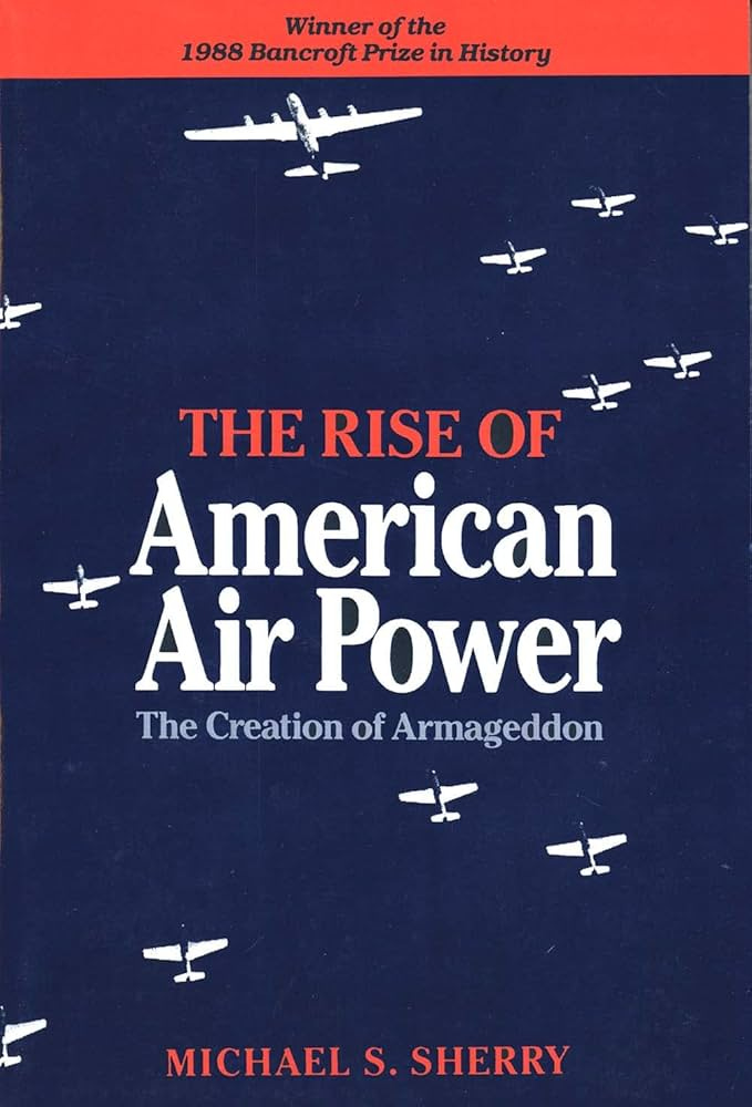 The Rise of American Air Power: The Creation of Armageddon ...