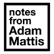 Notes from Adam Mattis