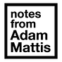 Notes from Adam Mattis