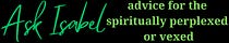 Ask Isabel: Advice for the Spiritually Perplexed or Vexed