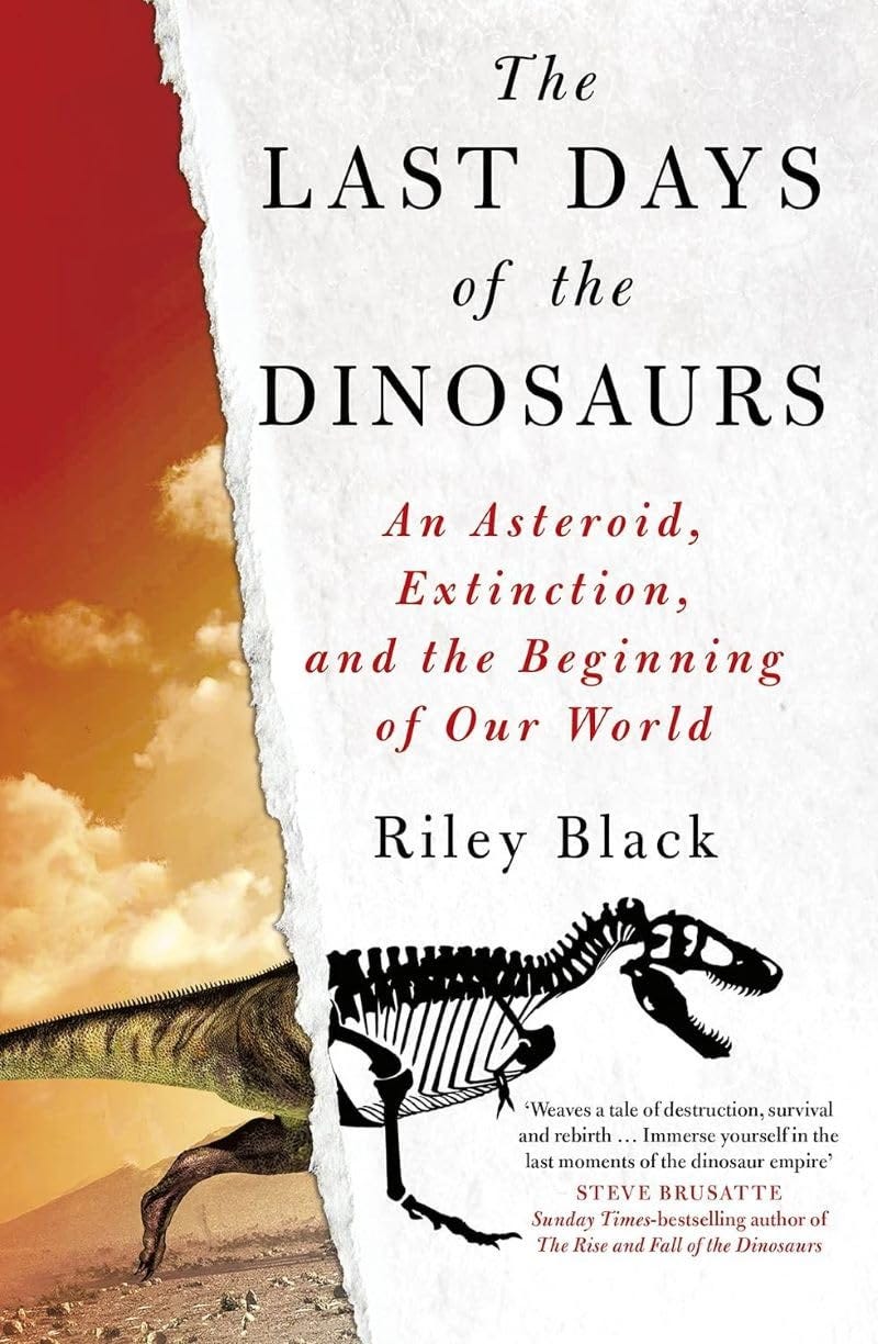 The Last Days of the Dinosaurs: An Asteroid, Extinction and the Beginning  of Our World: Amazon.co.uk: Black, Riley: 9781803996530: Books