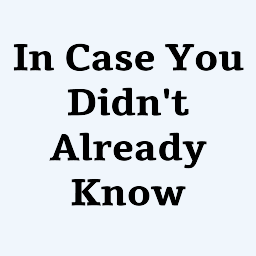 In Case You Didn't Already Know