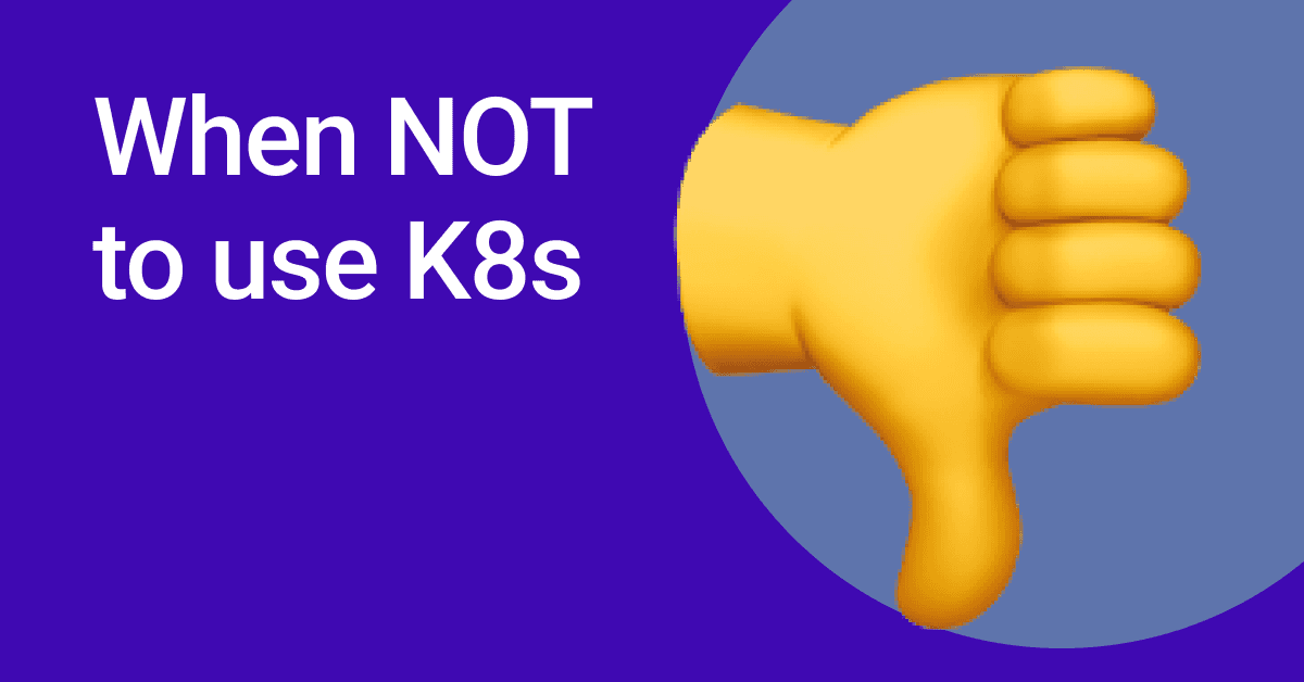 When NOT to use K8s ❌