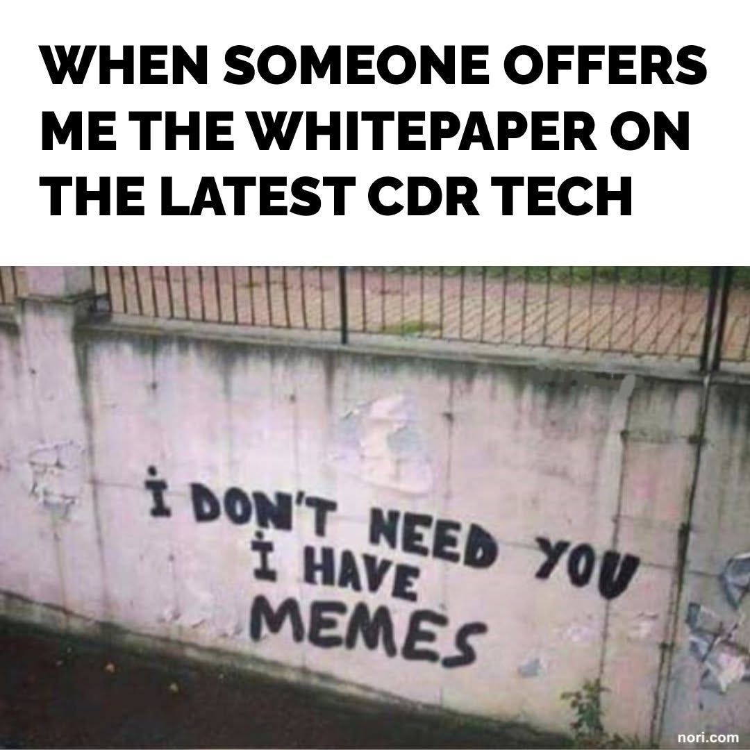 Text: "When someone offers me the whitepaper on the latest CDR tech." Below, graffiti on a wall: "I don't need you. I have memes."