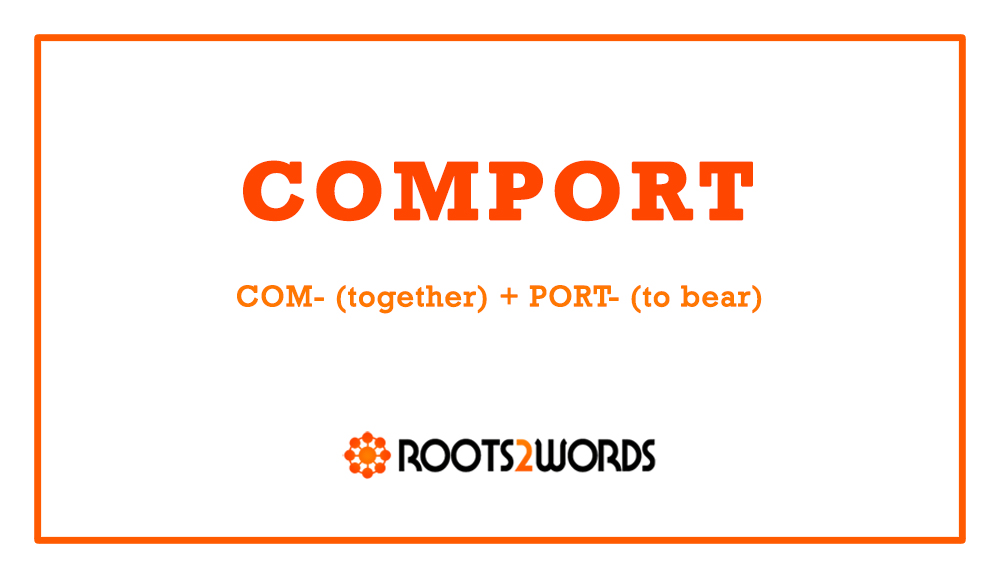 Commut Word Level Word of the Day: COMPORT - by Mike Bergin - Roots2Words