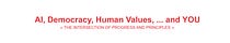 AI, Democracy, Human Values, ... and YOU