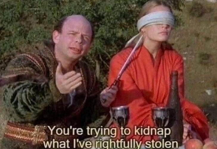 You're trying to kidnap what I've rightfully stolen. - princess bride post  - Imgur