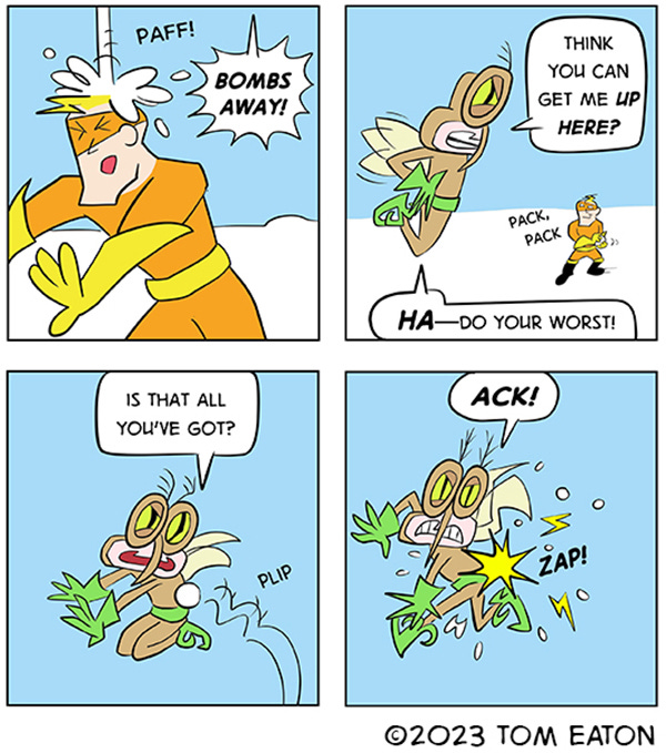 Bug Zapper got hit by Mean Mosquito's snowball. He packs a snowball to throw at Mean Mosquito who is buzzing above. Mean Mosquito says is that all you got? But the snowball gives him a zap. 