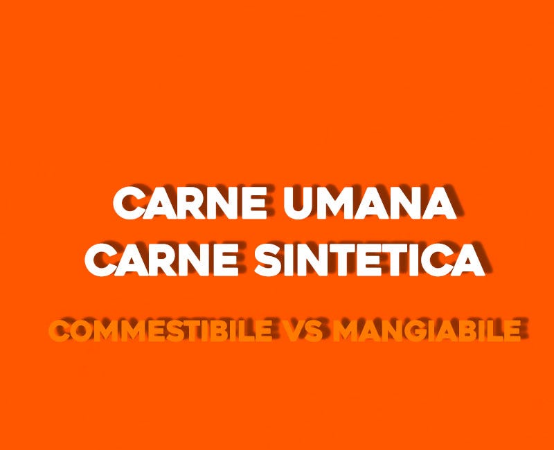 Carne umana e carne sintetica. Commestibile vs Mangiabile 