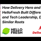 How Delivery Hero and HelloFresh Built Different Ops and Tech Leadership, Despite Similar Roots