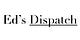 Ed’s Dispatch 