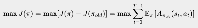 \bbox[#eeeeee, 8px]{
\max J(\pi)=\max [J(\pi)-J(\pi_{old})]=\max \sum_{t=0}^{T-1} \mathbb{E}_{\pi} \left[ A_{\pi_{old}}(s_{t}, a_{t}) \right]
}