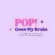 POP! Goes My Brain