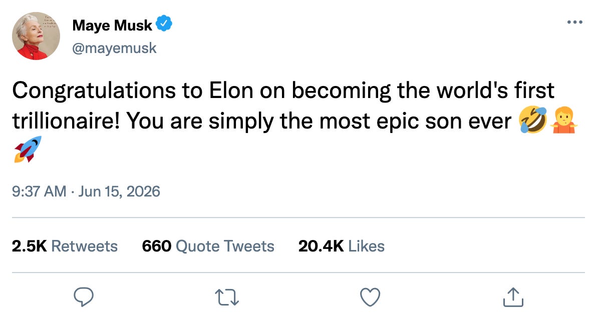 Fake tweet from Maye Musk: "Congratulations to Elon on becoming the world's first trillionaire! You are simply the most epic son ever 🤣👶🚀" Fake tweet from Maye Musk: "Congratulations to Elon on becoming the world's first trillionaire! You are simply the most epic son ever 🤣👶🚀"
