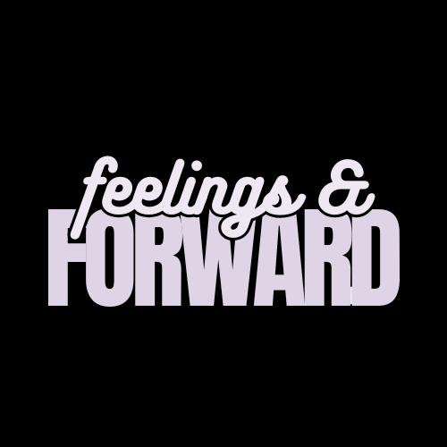 feelings & forward