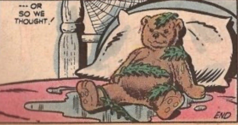 Drawing of a teddy bear on a bed covered in cobwebs and seaweed and salt water. the text says '...or so we thought!' End. 