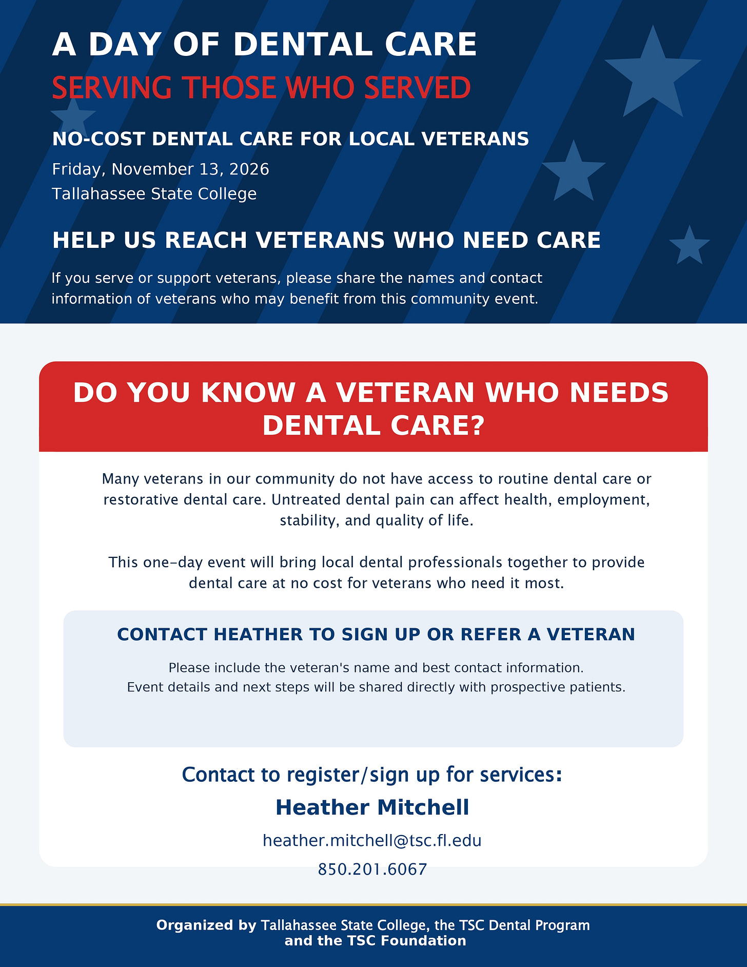 A blue, patriotic-themed flyer titled “A Day of Dental Care: Serving Those Who Served” promoting no-cost dental care for local veterans on Friday, November 13, 2026 at Tallahassee State College. It asks, “Do you know a veteran who needs dental care?” and encourages sharing veterans’ contact information, with a call to “Contact Heather to sign up or refer a veteran.” Contact information listed includes Heather Mitchell, heather.mitchell@tsc.fl.edu, and 850.201.6067. The bottom notes it is organized by Tallahassee State College, the TSC Dental Program, and the TSC Foundation.