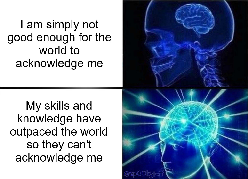 A two-panel meme comparing self-doubt with the belief that personal skills have outpaced external recognition. A two-panel meme comparing self-doubt with the belief that personal skills have outpaced external recognition.