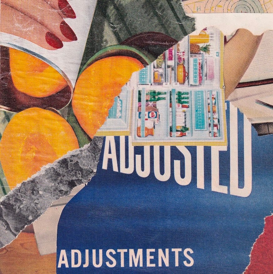 analog collage with images of vintage ephemera that extend to the edges. At top left, womens fingers with red nails pour a can of peaches into bowls; there is an image of an open refrigerator and some textural components in neutral tones. At bottom right is a large scrap of blue paper featuring the words "adjusted" and "adjustments" in bold type, along with a scrap of ripped red paper