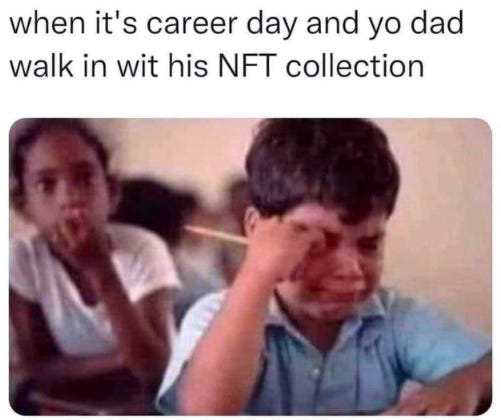 The embarrassment of your dad turning up to career day with his NFT collection. The embarrassment of your dad turning up to career day with his NFT collection.