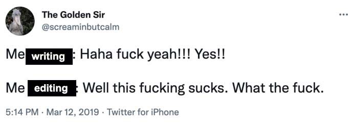 Edited version of the reaping and sowing meme. Text reads me writing: haha fuck yeah! yeah!!! Me editing: well this fucking sucks, what the fuck.