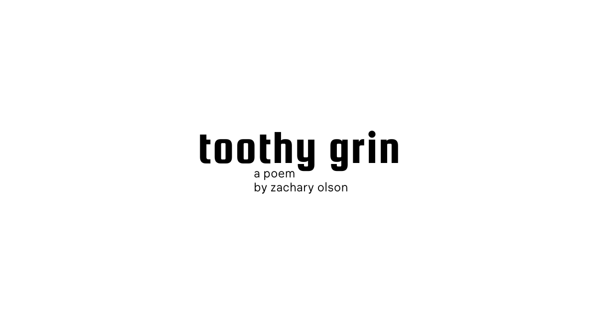 toothy grin, a poem by zachary olson