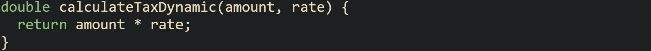 double calculateTaxDynamic(amount, rate) { return amount * rate; } double calculateTaxDynamic(amount, rate) { return amount * rate; }