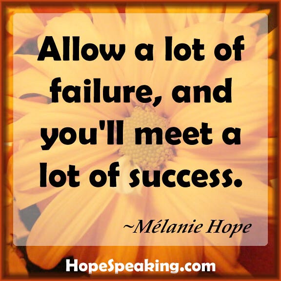 Allow a lot of failure, and you'll meet a lot of success. ~Mélanie Hope (HopeSpeaking.com)
