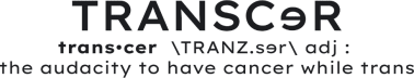 Transcer: The audacity to have cancer while trans