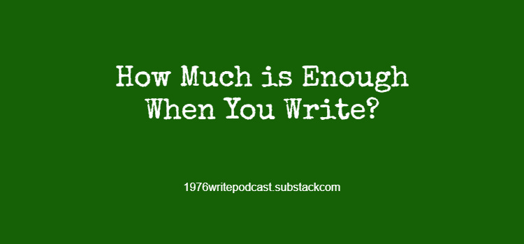 How Much is Enough When You Write?