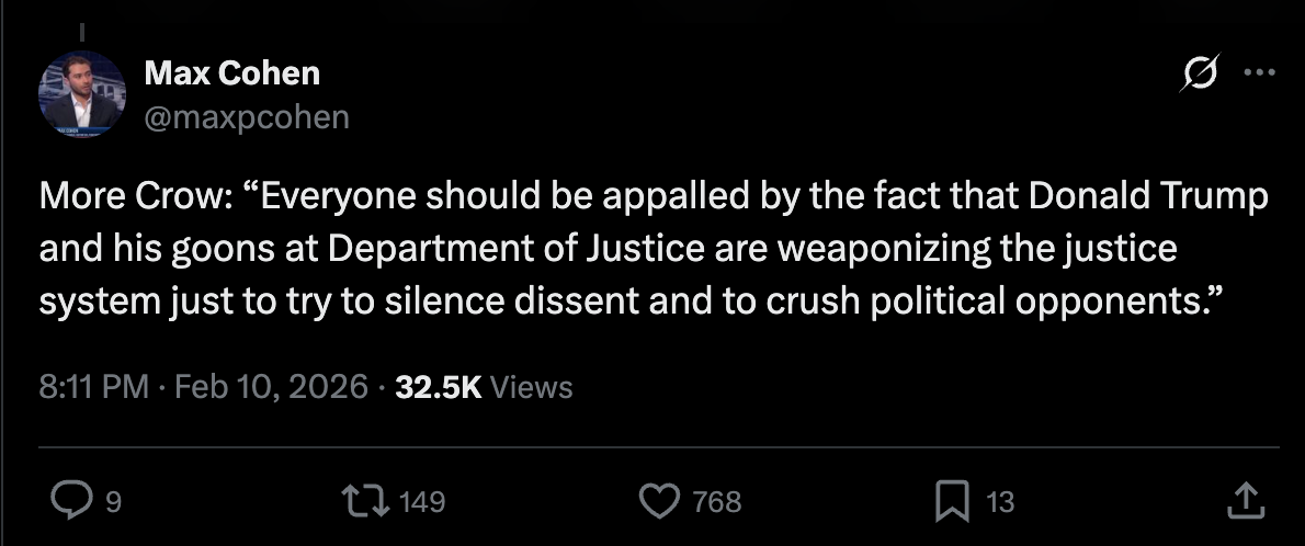 Max Cohen: More Crow: “Everyone should be appalled by the fact that Donald Trump and his goons at Department of Justice are weaponizing the justice system just to try to silence dissent and to crush political opponents.”