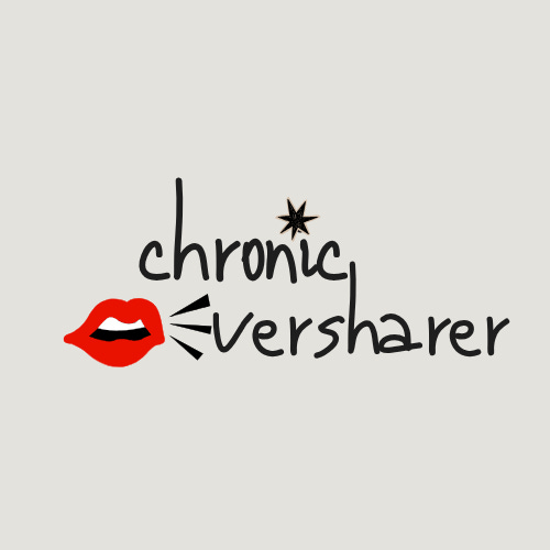chronic oversharing