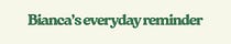 Bianca’s everyday reminder