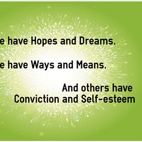 “Some have Hopes and Dreams; Some have Ways and Means.”