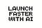 Launch Faster with AI