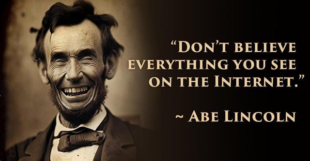 Don't believe everything you see on the Internet.” ~ Abe ...