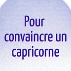 Pour convaincre un Capricorne