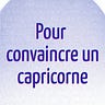 Pour convaincre un Capricorne