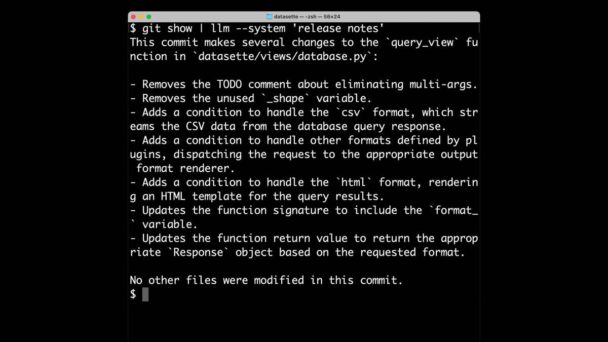 The following command running in a terminal:

git show | llm --system 'release notes'

This commit makes several changes to the “query_view™ function in `datasette/views/database.py`:

- Removes the TODO comment about eliminating multi-args.
- Removes the unused `_shape` variable.
- Adds a condition to handle the `csv` format, which streams the CSV data from the database query response.
- Adds a condition to handle other formats defined by plugins, dispatching the request to the appropriate output format renderer.
- Adds a condition to handle the `html` format, rendering an HTML template for the query results.
- Updates the function signature to include the `format_` variable.
- Updates the function return value to return the appropriate `Response` object based on the requested format.

No other files were modified in this commit.