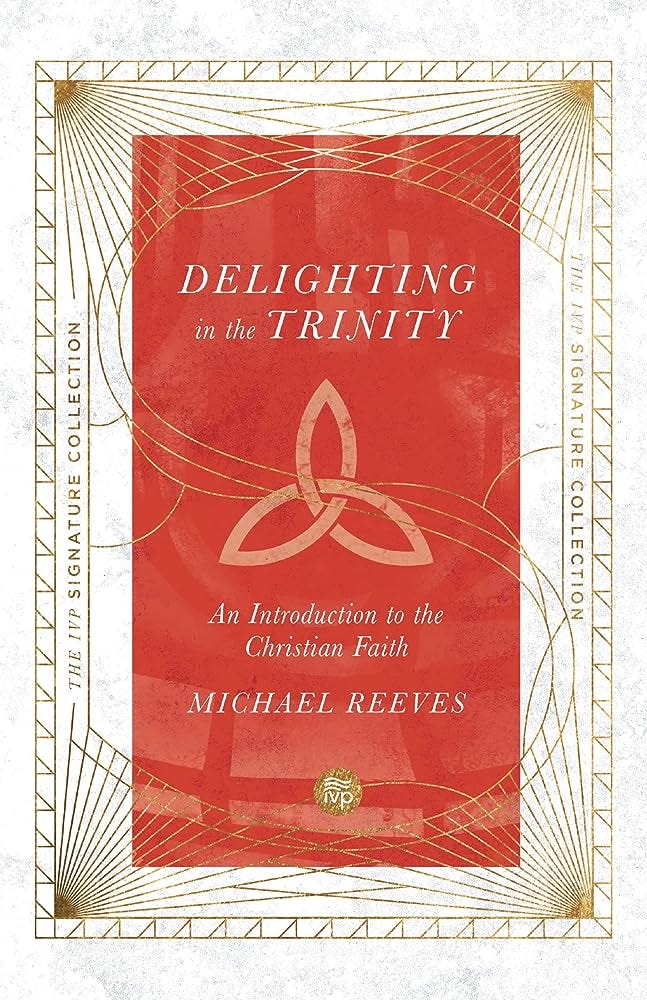 Delighting in the Trinity: An Introduction to the Christian Faith (The IVP  Signature Collection): Reeves, Michael: 9780830847075: Amazon.com: Books