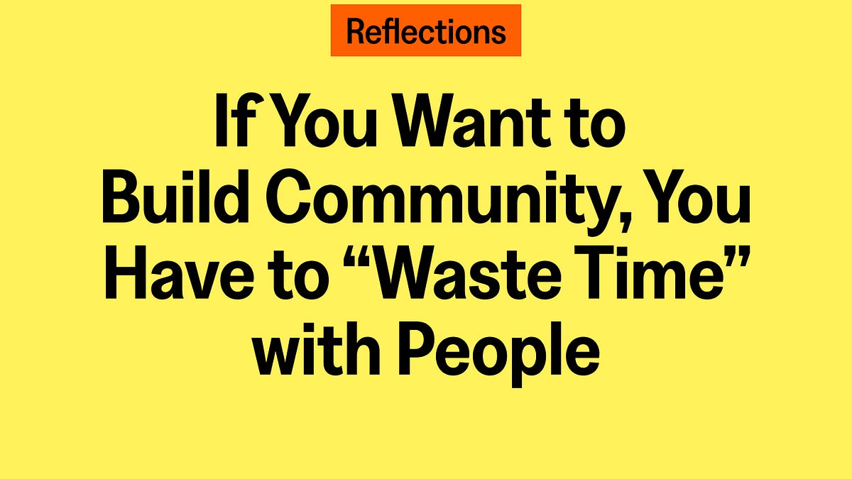 If You Want to Build Community, You Have to “Waste Time” with People