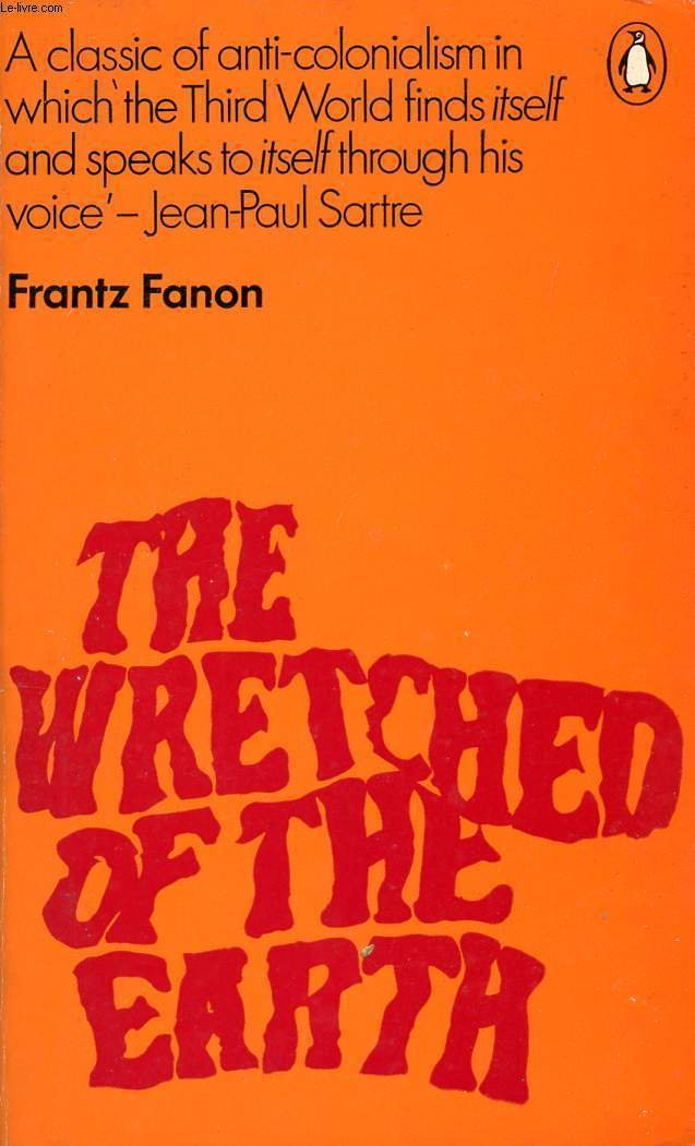 Book cover for the Penguin Classics editon of The Wretched of the Earth by Frantz Fanon. Orange background with the title in red. Quote from Jean-Paul Sartre reads, "A classic of anti-colonism which 'the Third World finds itself and speaks to itself through his voice.'"